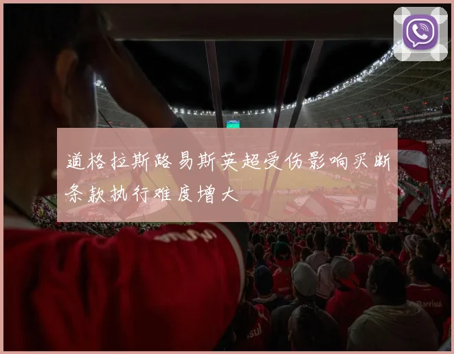 道格拉斯路易斯英超受伤影响买断条款执行难度增大