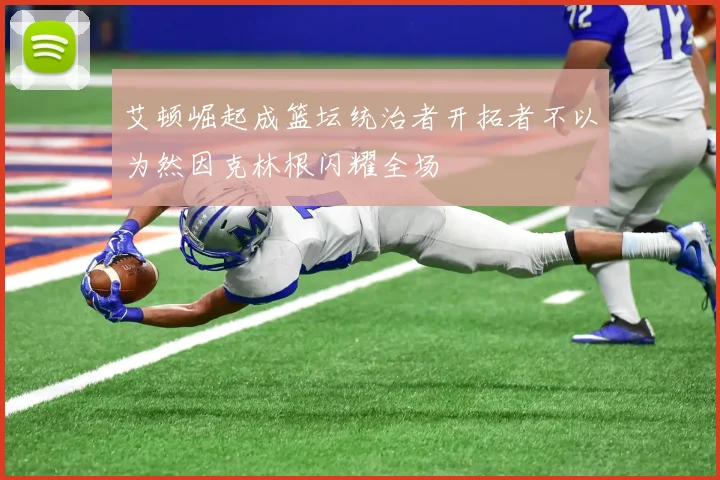 艾顿崛起成篮坛统治者开拓者不以为然因克林根闪耀全场